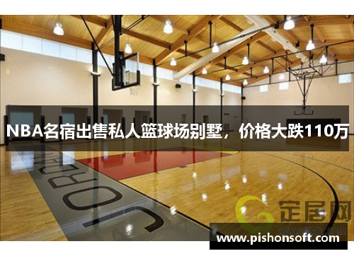 NBA名宿出售私人篮球场别墅，价格大跌110万